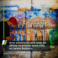 Arte sustentável será tema de oficina na próxima sexta (20), no Jardim Botânico